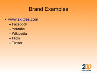 Brand Examples
• www.skittles.com
  – Facebook
  – Youtube
  – Wikipedia
  – Flickr
  – Twitter
 