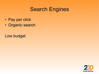 Search Engines
• Pay per click
• Organic search

Low budget
 
