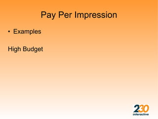 Pay Per Impression
• Examples

High Budget
 