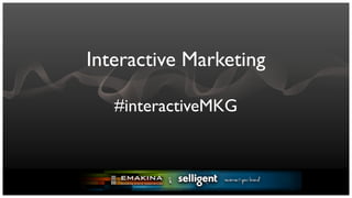 Interactive Marketing

   #interactiveMKG
 