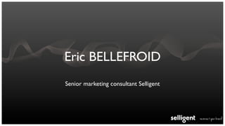 Eric BELLEFROID
Senior marketing consultant Selligent
 