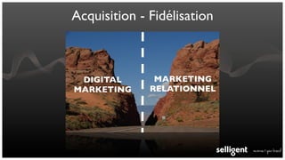 Acquisition - Fidélisation



 DIGITAL       MARKETING
MARKETING     RELATIONNEL
 