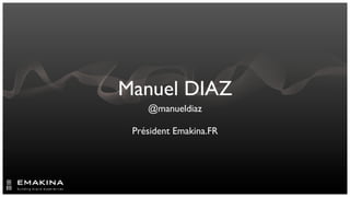 Manuel DIAZ
    @manueldiaz

 Président Emakina.FR
 