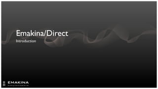 Emakina/Direct
Introduction
 