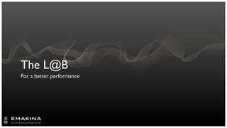 The L@B
For a better performance
 