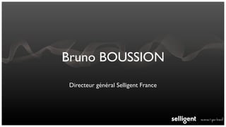 Bruno BOUSSION
 Directeur général Selligent France
 
