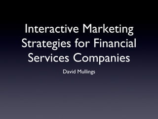 Interactive Marketing Strategies for Financial Services Companies ,[object Object]