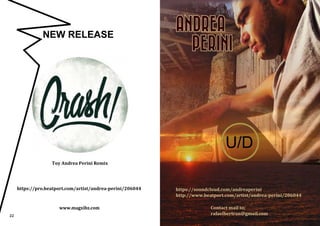 U/D
ANDREA
PERINI
https://soundcloud.com/andreaperini
http://www.beatport.com/artist/andrea-perini/206044
Contact mail to;
rafaelbertran@gmail.com
https://pro.beatport.com/artist/andrea-perini/206044
Toy Andrea Perini Remix
NEW RELEASE
www.magxibz.com
22
 