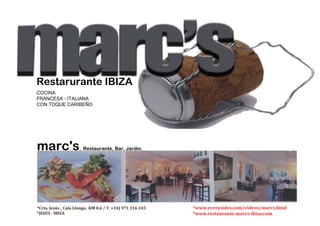 Restarurante IBIZA
marc's, Restaurante, Bar, Jardín.
COCINA
FRANCESA - ITALIANA
CON TOQUE CARIBEÑO
*www.everysides.com/videos/marcs.html
*www.restaurante-marcs-ibiza.com
*Crta. Jesús _ Cala Llonga, KM 0,6 / T. +34) 971 316 245
*JESÚS - IBIZA
 