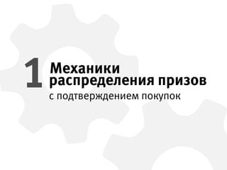 Механики
с подтверждением покупок
распределения призов 1
 