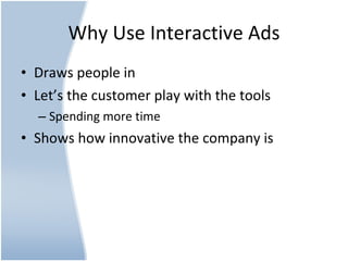 Why Use Interactive Ads Draws people in Let’s the customer play with the tools Spending more time Shows how innovative the company is 