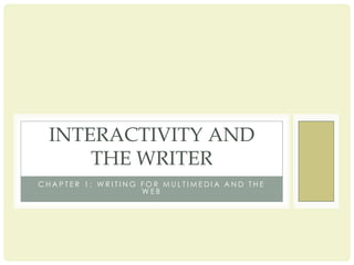 Chapter 1: Writing for Multimedia and the Web Interactivity and the Writer 