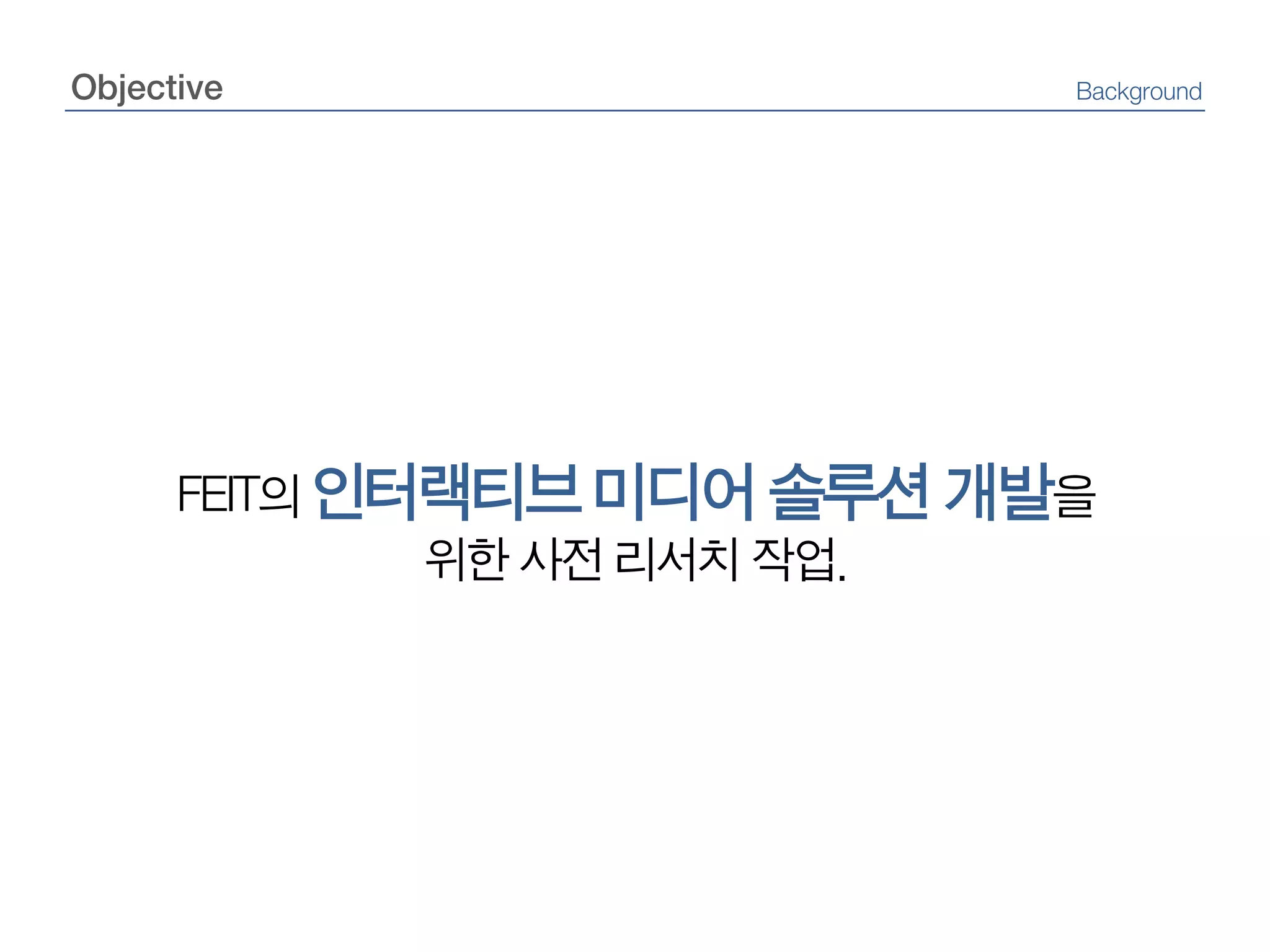 ObjectiveBackgroundFEIT의 인터랙티브 미디어 솔루션 개발을위한 사전 리서치 작업.