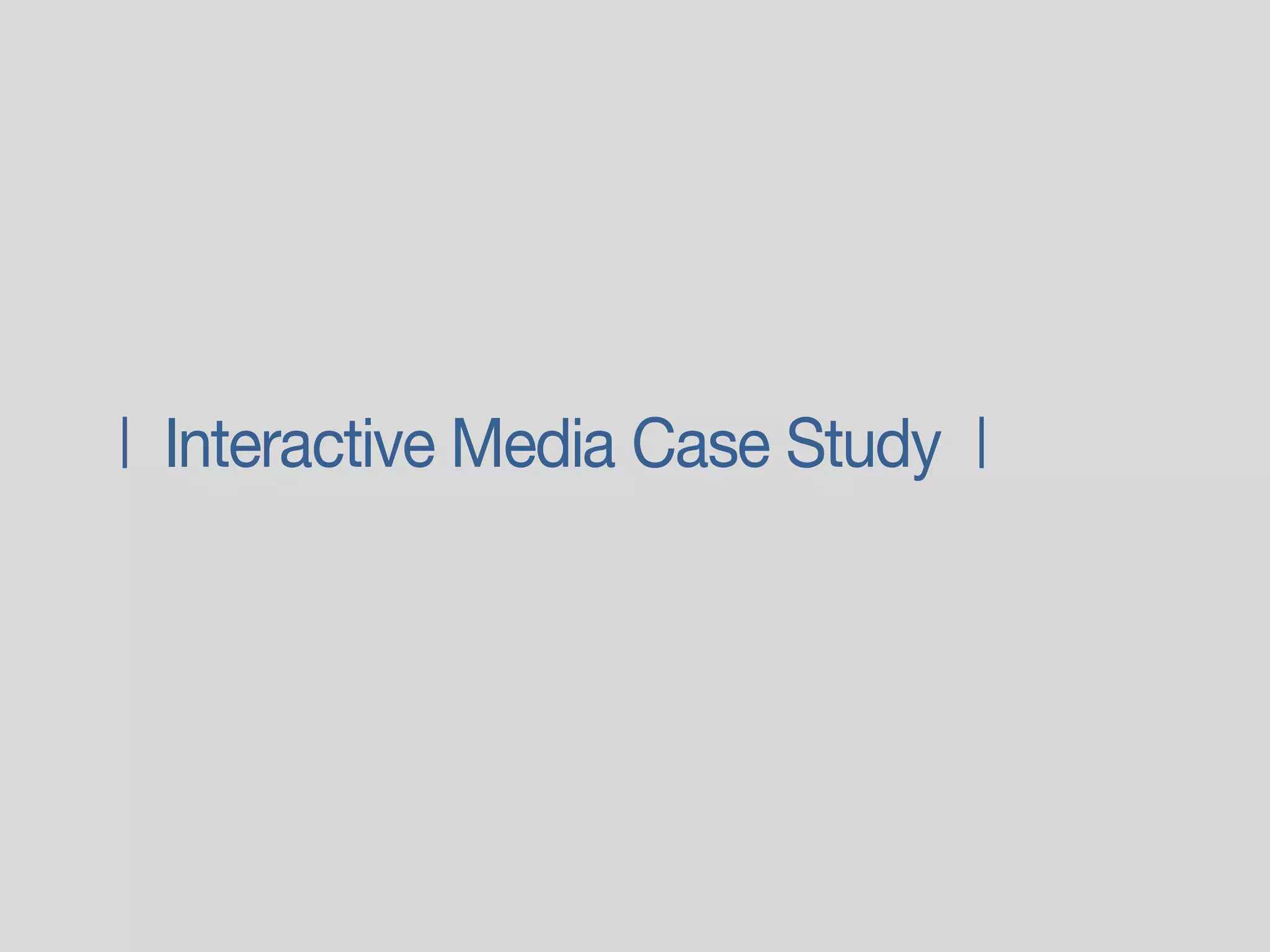 |  Interactive Media Case Study  |