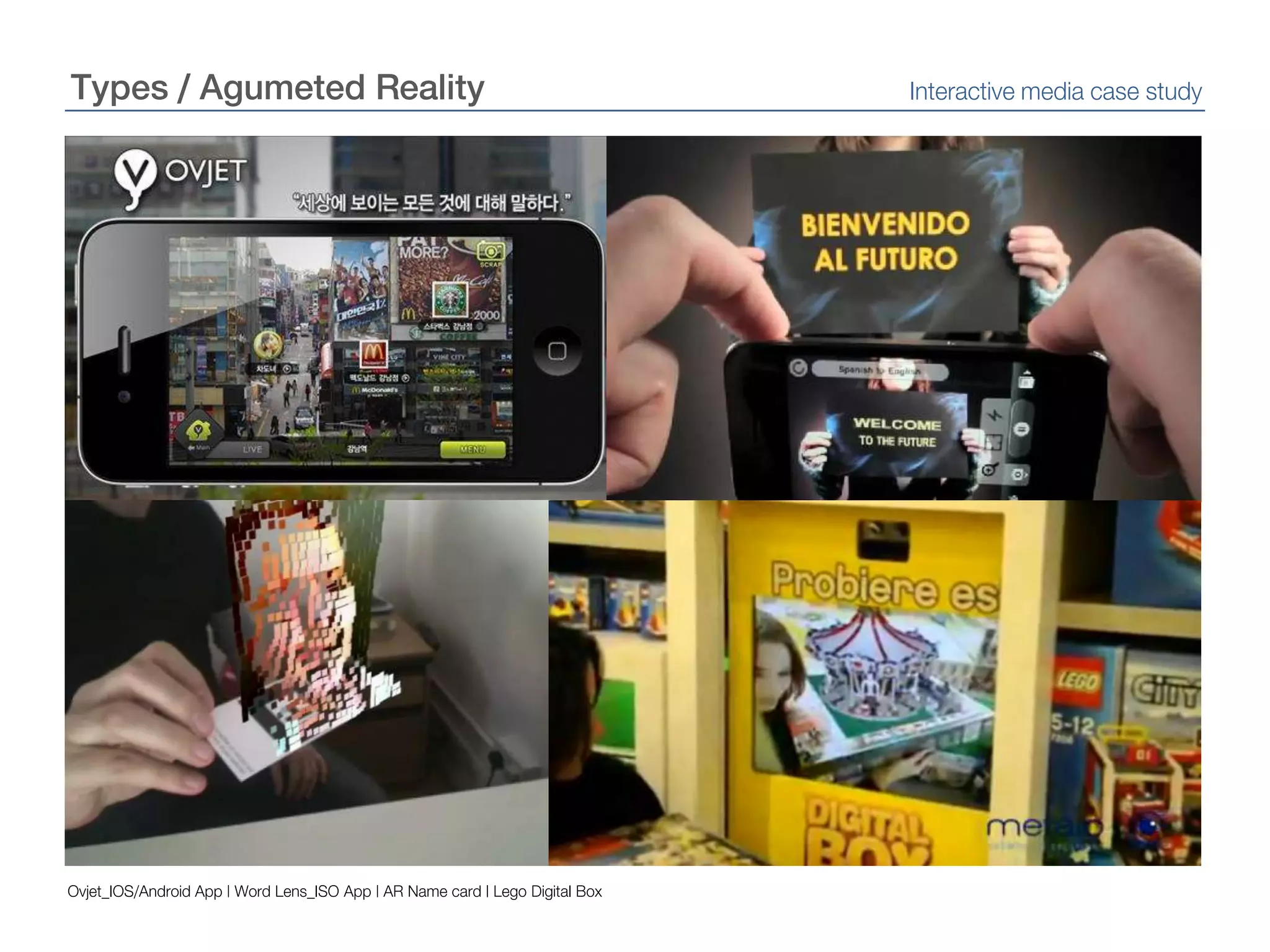 Types / Agumeted RealityInteractive media case studyOvjet_IOS/Android App | Word Lens_ISO App | AR Name card | Lego Digital Box