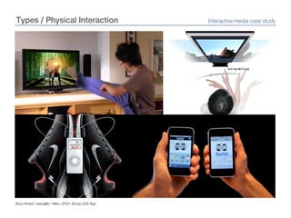 Types / Physical InteractionInteractive media case studyXbox Kinect | swingflip | Nike +iPod | Bump_IOS App