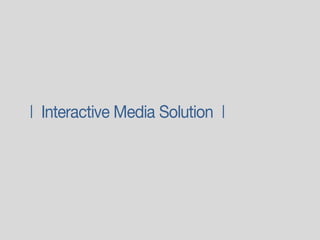 |  Interactive Media Solution  |
