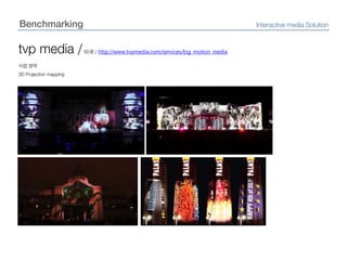 BenchmarkingInteractive media Solutiontvp media / 미국 /http://www.tvpmedia.com/services/big_motion_media사업 영역3D Projection mapping