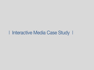 |  Interactive Media Case Study  |