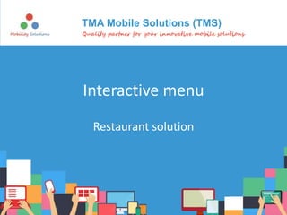 1
TMA Mobile Solutions (TMS)
Interactive menu
Restaurant solution
 