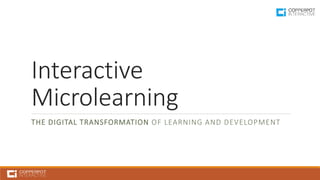 Interactive
Microlearning
THE DIGITAL TRANSFORMATION OF LEARNING AND DEVELOPMENT
 