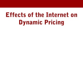 Effects of the Internet on
Dynamic Pricing
 