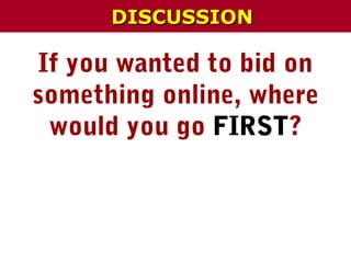 If you wanted to bid on
something online, where
would you go FIRST?
DISCUSSIONDISCUSSION
 