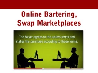 Online Bartering,
Swap Marketplaces
 