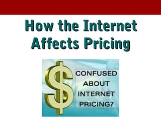 How the InternetHow the Internet
Affects PricingAffects Pricing
 