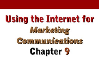 Using the Internet forUsing the Internet for
MarketingMarketing
CommunicationsCommunications
ChapterChapter 99
 