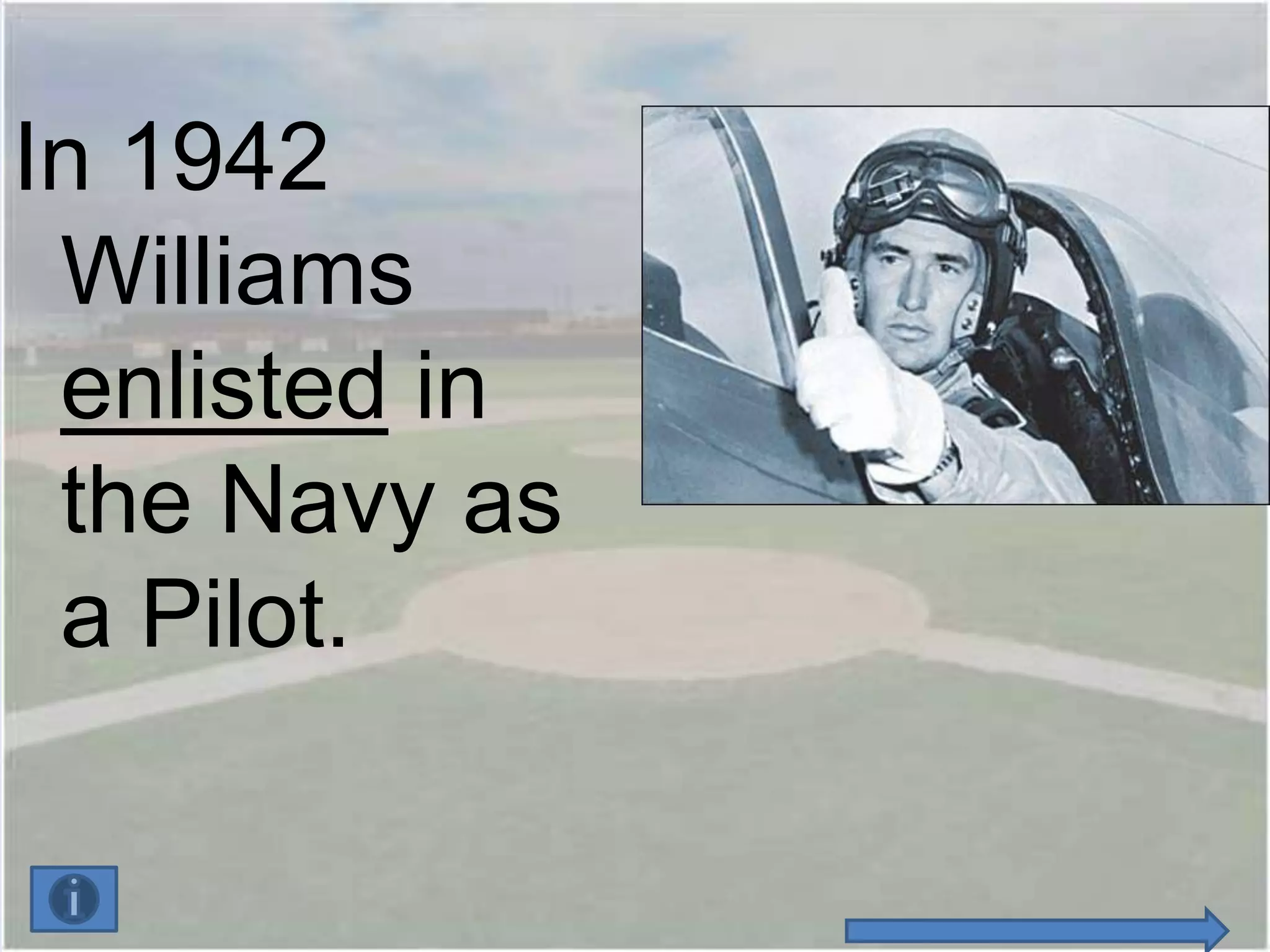 In 1942
 Williams
 enlisted in
 the Navy as
 a Pilot.
 