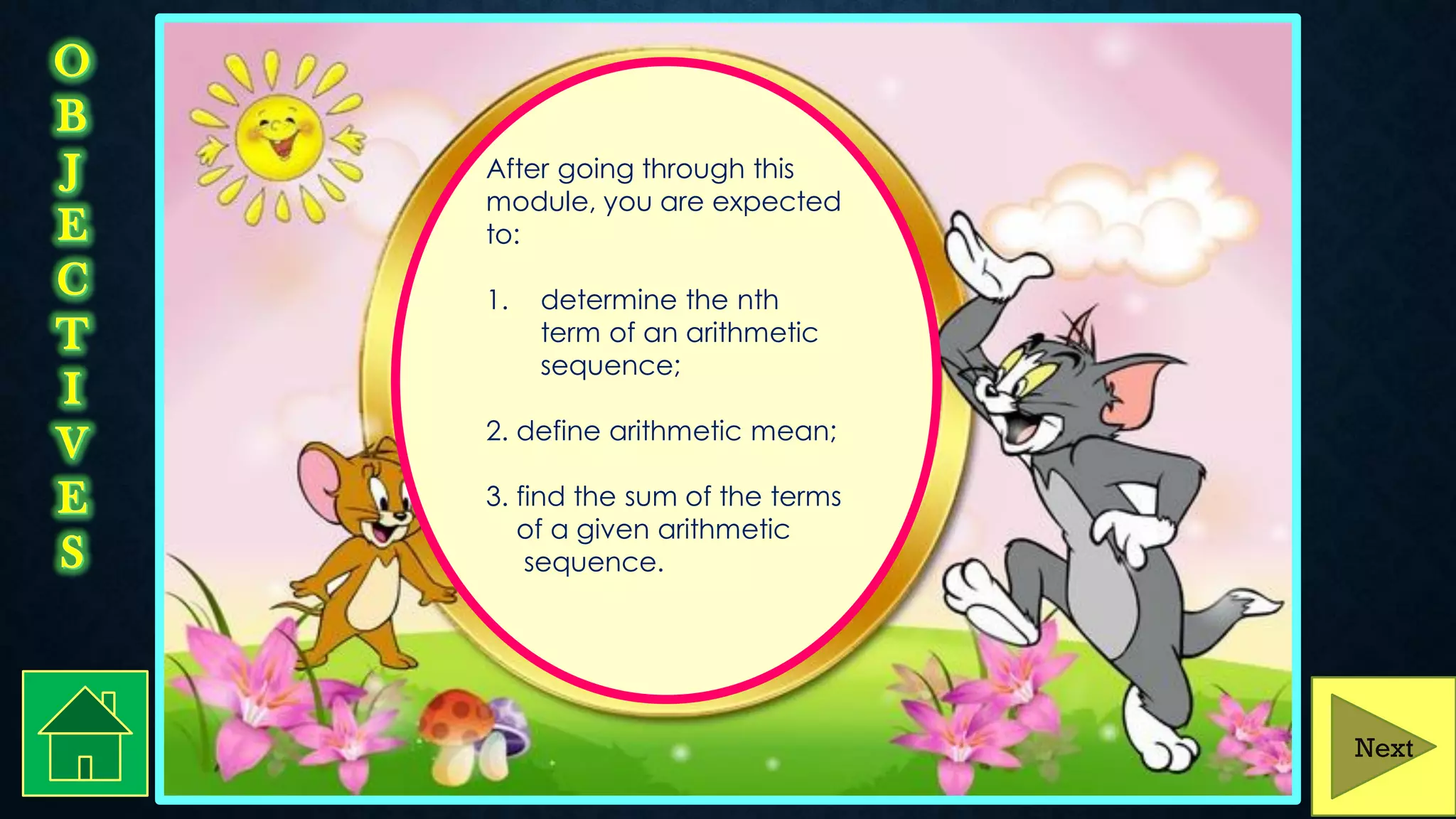 Next
After going through this
module, you are expected
to:
1. determine the nth
term of an arithmetic
sequence;
2. define arithmetic mean;
3. find the sum of the terms
of a given arithmetic
sequence.
 