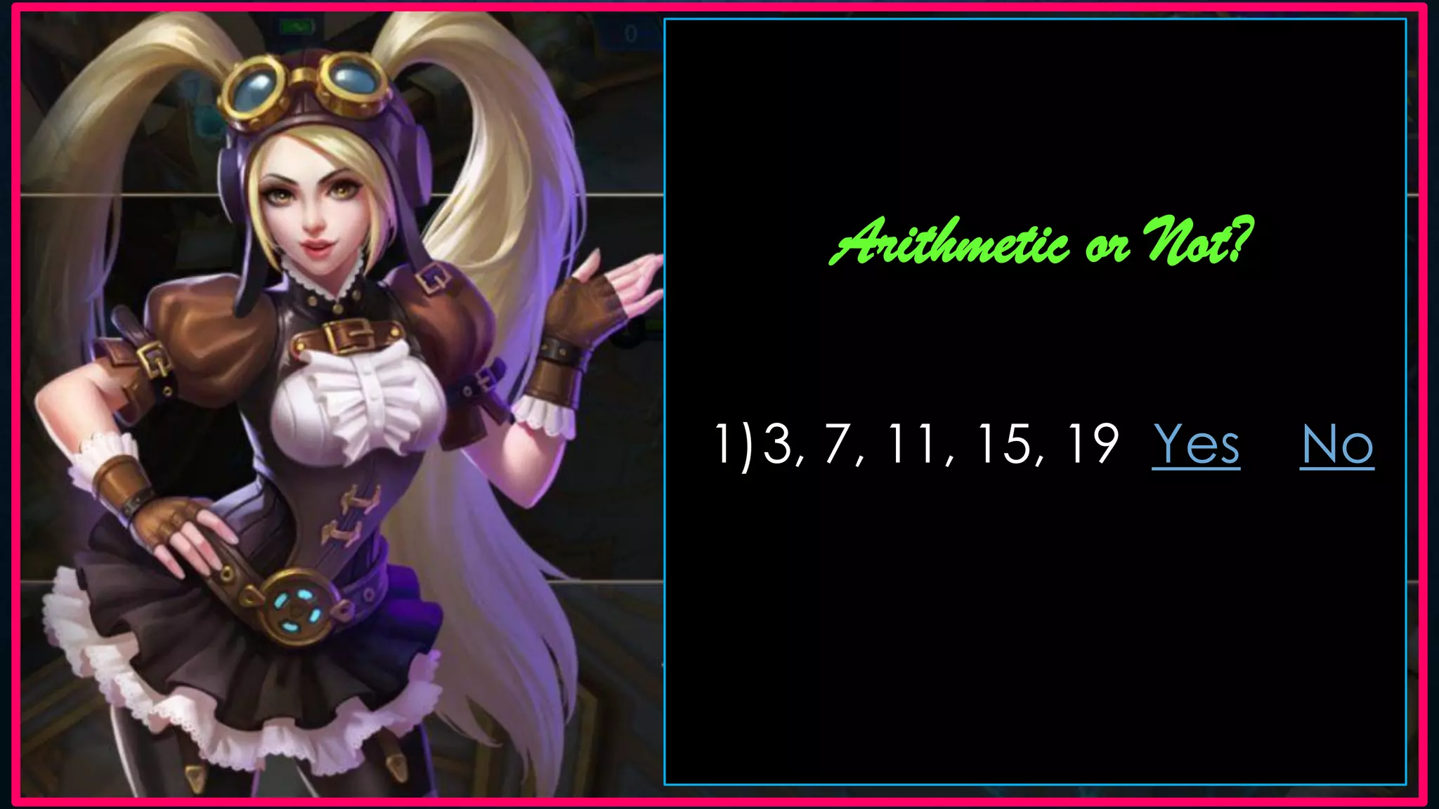 Arithmetic or Not?
1)3, 7, 11, 15, 19 Yes No
 