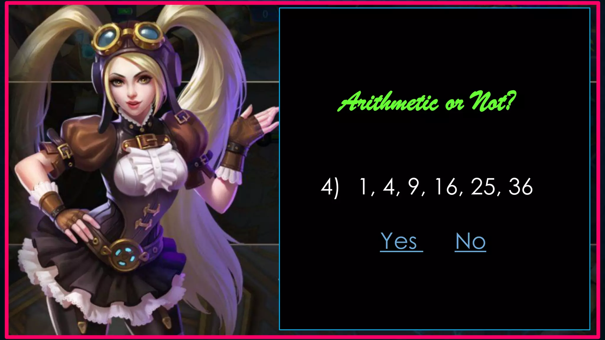 Arithmetic or Not?
4) 1, 4, 9, 16, 25, 36
Yes No
 