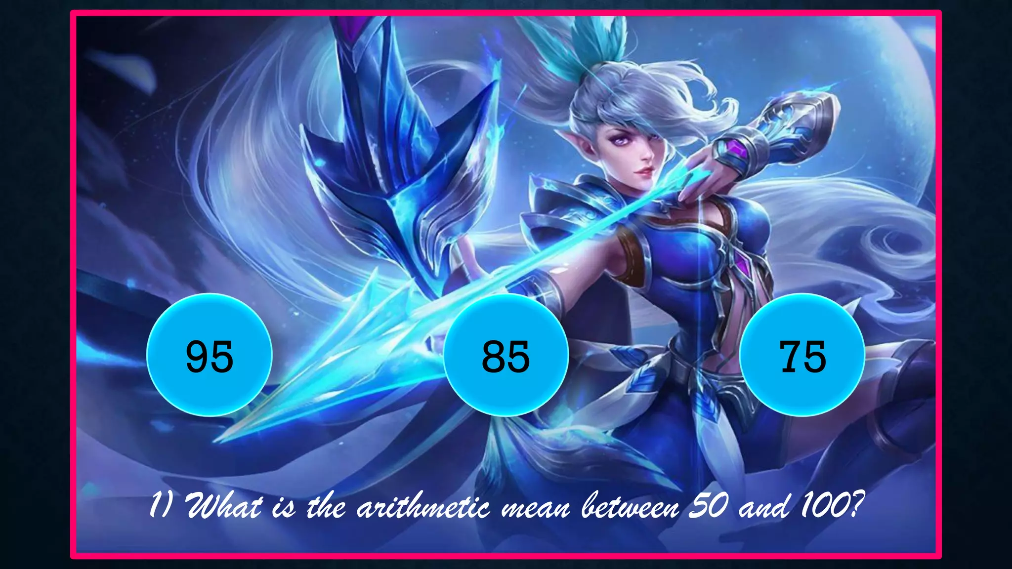 1) What is the arithmetic mean between 50 and 100?
95 85 75
 