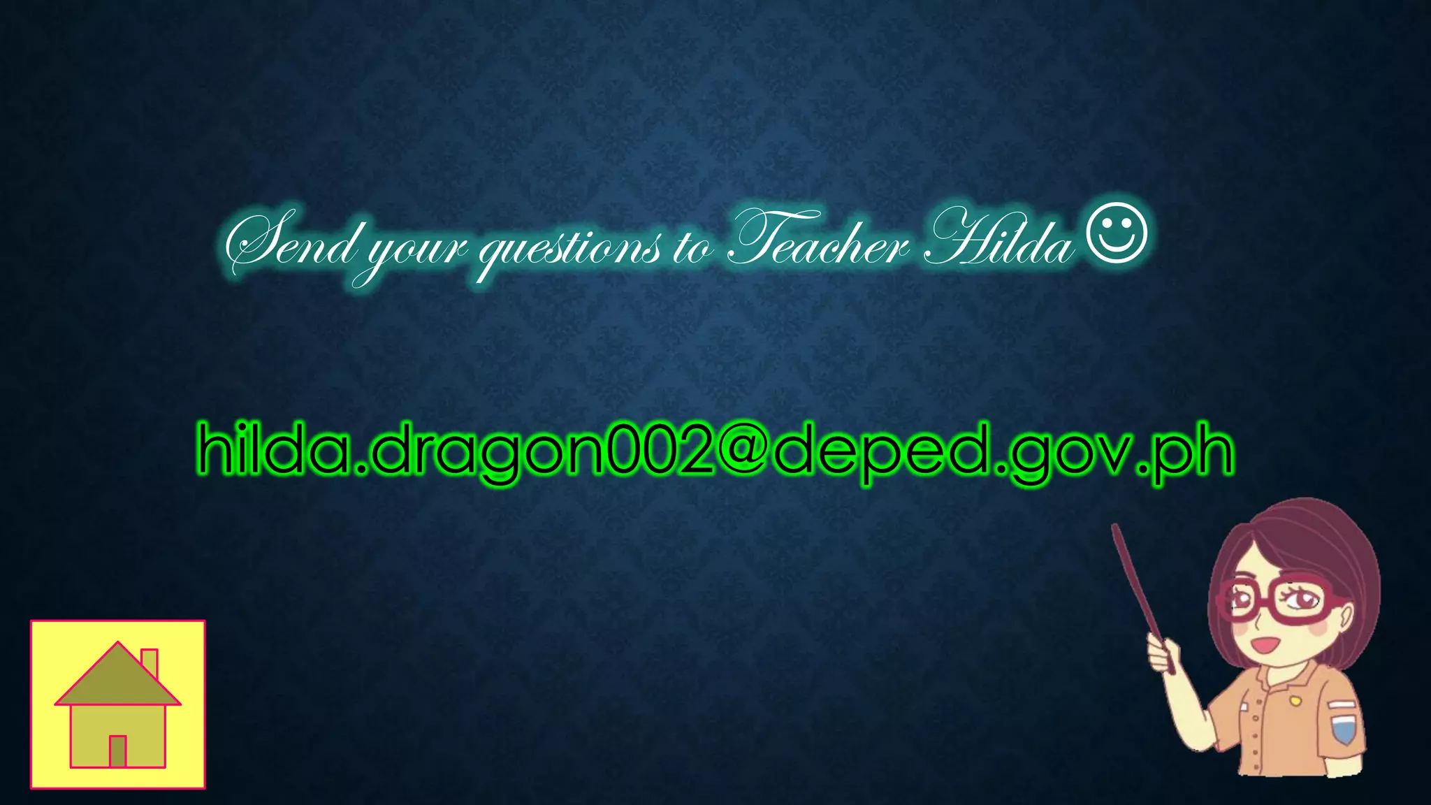 hilda.dragon002@deped.gov.ph
Send your questions to Teacher Hilda ☺
 