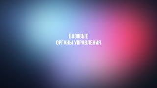 Базовые
органы управления
 