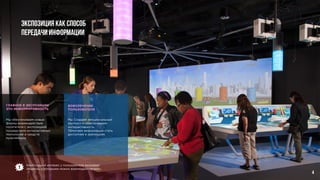 Экспозиция как способ
передачи информации
ГЛАВНОЕ В ЭКСПОЗИЦИИ
ЭТО ИНФОРМАТИВНОСТЬ
Мы обеспечиваем новые
формы взаимодействия
посетителя с экспозицией
посредством интерактивных
технологий и средств
мультимедиа.
ВОВОЛЕЧЕНИЕ
ПОЛЬЗОВАТЕЛЯ
Мы Создаем эмоциональный
контекст и обеспечиваем
интерактивность.
Помогаем информации стать
доступнее и зрелищнее.
4
Наибольший интерес у пользователя вызывают
объекты, с которыми можно взаимодействовать.
 