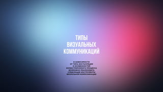 ТИПЫ
ВИЗУАЛЬНЫХ
КОММУНИКАЦИЙ
В ЗАВИСИМОСТИ
ОТ ТИПА ИНСТАЛЛЯЦИИ
И ОСОБЕННОСТЕЙ
ИЛЛЮСТРИРУЕМОГО ПРОЦЕССА
ВОЗМОЖНО РЕАЛИЗОВАТЬ
СЛЕДУЮЩИЕ ИНСТРУМЕНТЫ
ВИЗУАЛЬНОЙ КОММУНИКАЦИИ
 