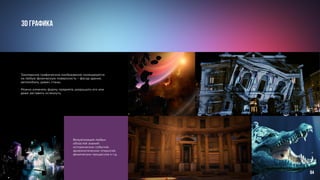 3D Графика 	
Трехмерное графическое изображение проецируется
на любую физическую поверхность – фасад здания,
автомобиль, диван, стены.
Можно изменять форму предмета, разрушить его или
даже заставить исчезнуть.
Визуализация любых
областей знаний:
исторических событий,
археологических открытий,
физических процессов и т.д.
84
 