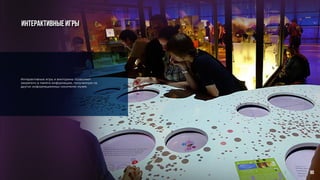 Интерактивные игры
Интерактивные игры и викторины позволяют
закрепить в памяти информацию, полученную на
других информационных носителях музея.
90
 