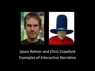 Jason Rohrer and Chris Crawford Examples of Interactive Narrative 