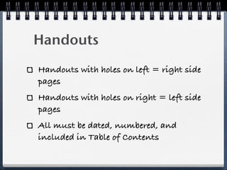 Handouts
Handouts with holes on left = right side
pages
Handouts with holes on right = left side
pages
All must be dated, numbered, and
included in Table of Contents
 