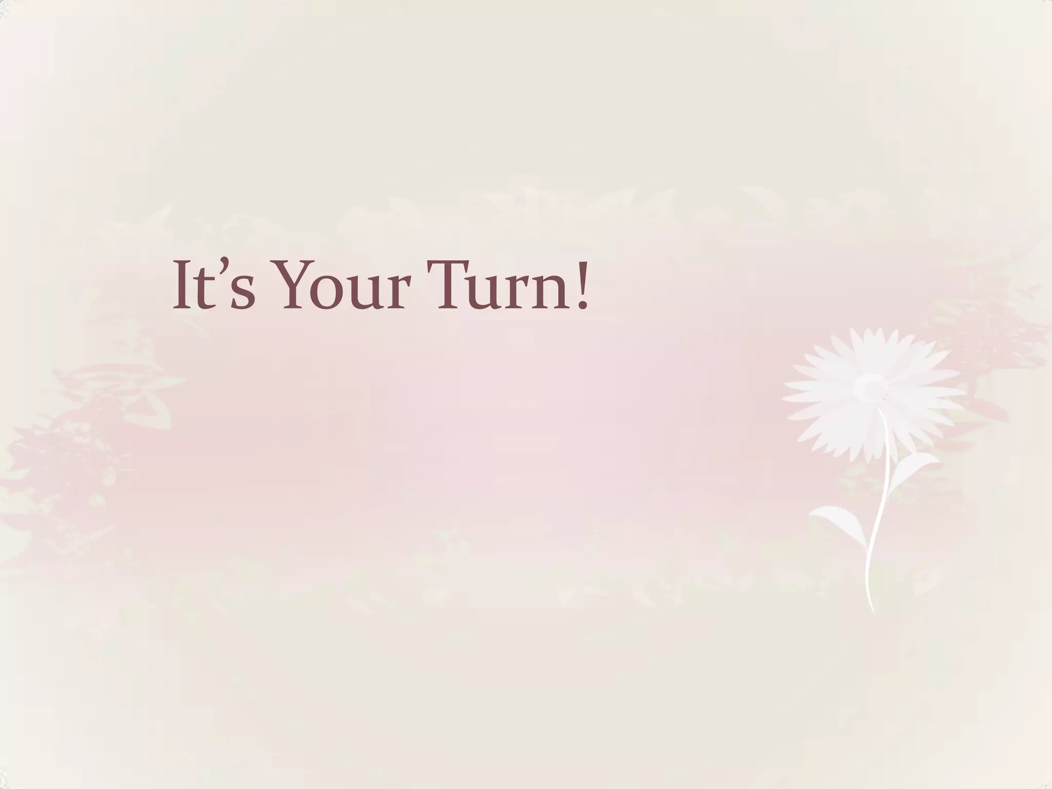 It’s Your Turn!