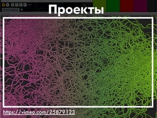 Проекты 
https://vimeo.com/25879123 
 