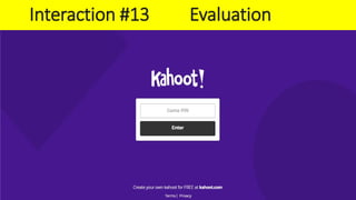 Kahoot.it
Interaction #13 Evaluation
 