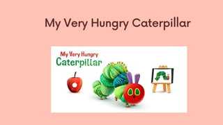 My Very Hungry Caterpillar
 