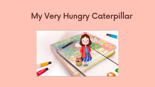 My Very Hungry Caterpillar
 