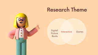 Research Theme
Interactive
Digital
Picture
Books
Games
 