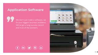 11
We don’t just make a software, we
fix your biggest business problems.
We’ve got a long success record
and trust of the pioneers.
Application Software
 